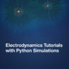 Electrodynamics Tutorials with Python Simulations - 1st Edition