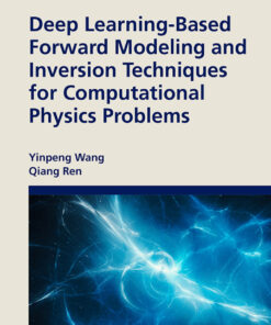 Deep Learning-Based Forward Modeling and Inversion Techniques for Computational Physics Problems - 1st Edition