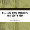 Belt and Road Initiative and South Asia - 1st Edition