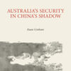 Australia’s Security in China’s Shadow - 1st Edition
