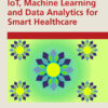 IoT, Machine Learning and Data Analytics for Smart Healthcare - 1st Edition