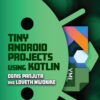 Tiny Android Projects Using Kotlin - 1st Edition