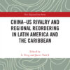 China-US Rivalry and Regional Reordering in Latin America and the Caribbean - 1st Edition