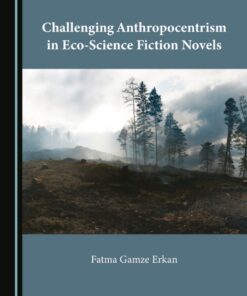 Challenging Anthropocentrism in Eco-Science Fiction Novels - 1st Edition