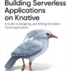 Building Serverless Applications on Knative - 1st Edition