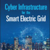 Cyber Infrastructure for the Smart Electric Grid - 1st Edition