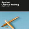 Against Creative Writing - 1st Edition