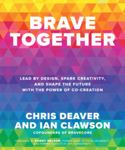 Brave Together: Lead by Design, Spark Creativity, and Shape the Future with the Power of Co-Creation - 1st Edition