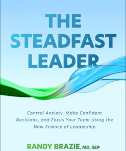 The Steadfast Leader: Control Anxiety, Make Confident Decisions, and Focus Your Team Using the New Science of Leadership - 1st Edition