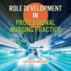 Role Development in Professional Nursing Practice - 7th Edition