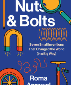 Nuts and Bolts: Seven Small Inventions That Changed the World in a Big Way - 1st Edition