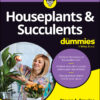 Houseplants & Succulents For Dummies - 1st Edition
