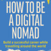 How to Be a Digital Nomad - 1st Edition