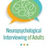 Neuropsychological Interviewing of Adults
