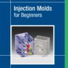 Injection Molds for Beginners - 3rd Edition