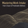Mastering Work Intake - 1st Edition