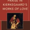 Art and Praise in Kierkegaard’s Works of Love - 1st Edition