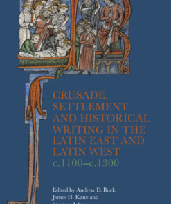 Crusade, Settlement and Historical Writing in the Latin East and Latin West, c. 1100-c.1300