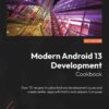 Modern Android 13 Development Cookbook - 1st Edition