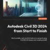 Autodesk Civil 3D 2024 from Start to Finish - 1st Edition