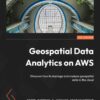 Geospatial Data Analytics on AWS - 1st Edition