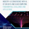 Industry 4.0 Convergence with AI, IoT, Big Data and Cloud Computing: Fundamentals, Challenges and Applications - 1st Edition
